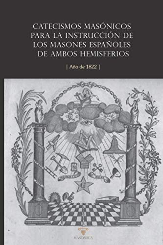 Catecismos masónicos para la instrucción de los masones españoles de ambos hemisferios: Año de 1822 Social Sciences