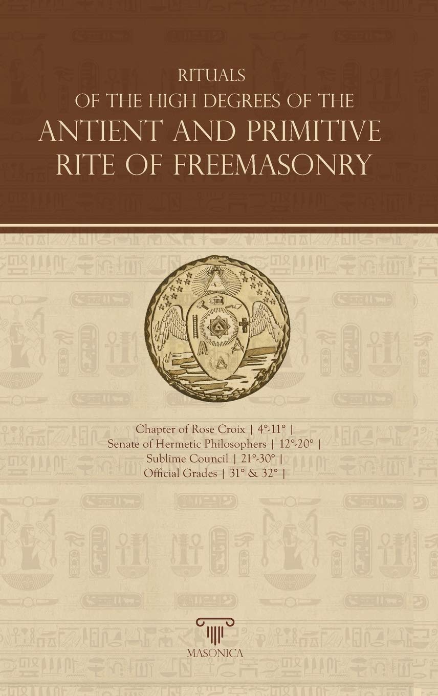 Rituals Of The High Degrees Of The Antient And Primitive Rite Of Freemasonry Philosophy