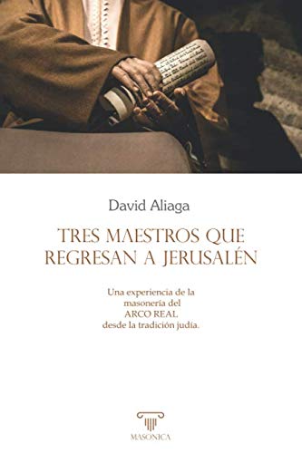 Tres maestros que regresan a Jerusalén: Una experiencia de la masonería del Arco Real desde la tradición judía (AUTORES CONTEMPORANEOS, Band 2) Books