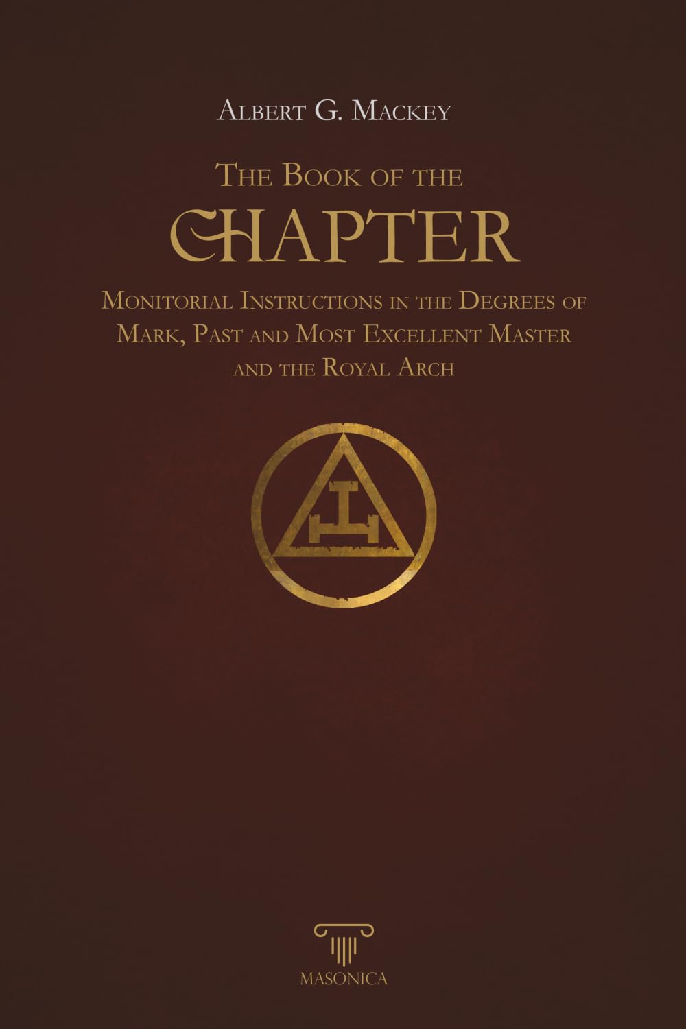 The Book Of The Chapter | Annotated | Illustrated: Monitorial Instructions in the Degrees of Mark, Past and Most Excellent Master and The Royal Arch (PRACTICAL HANDBOOKS, Band 6) Books