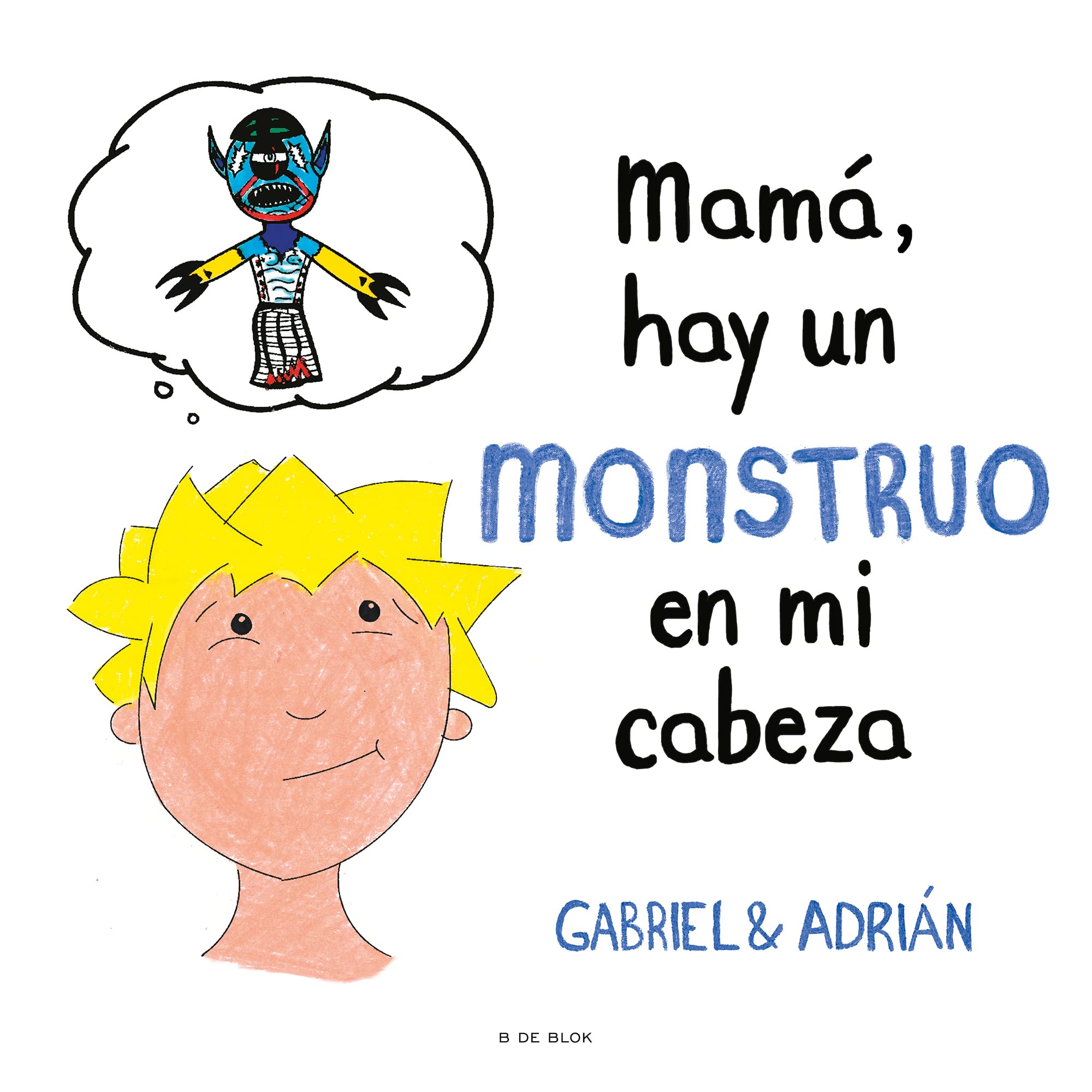 Mamá, hay un monstruo en mi cabeza: Un cuento para ayudar a los niños a gestionar sus pensamientos negativos y a potenciar su autoestima (B de Blok) Non-fiction