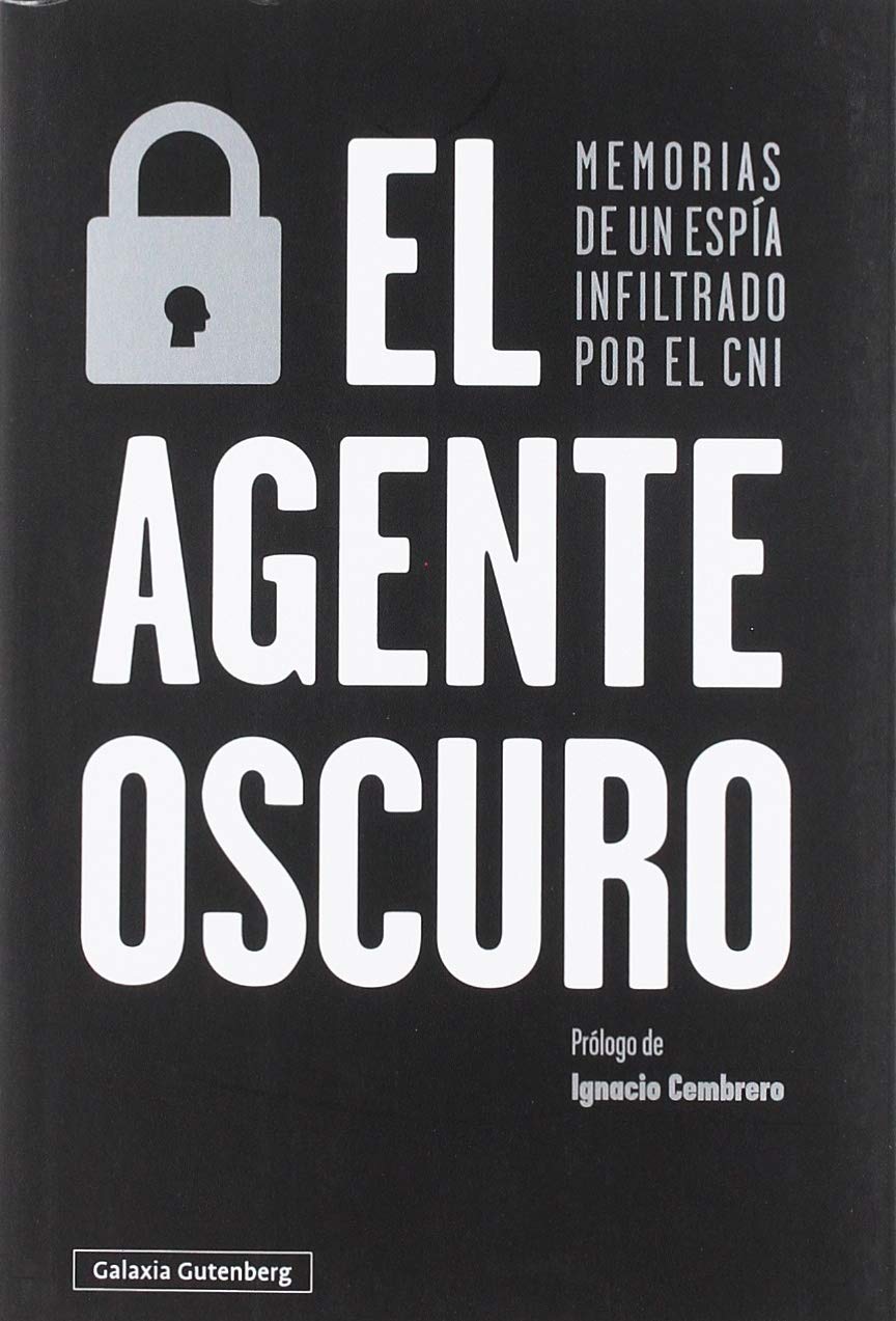 El agente oscuro : memorias de un espía infiltrado por el CNI Politics & History