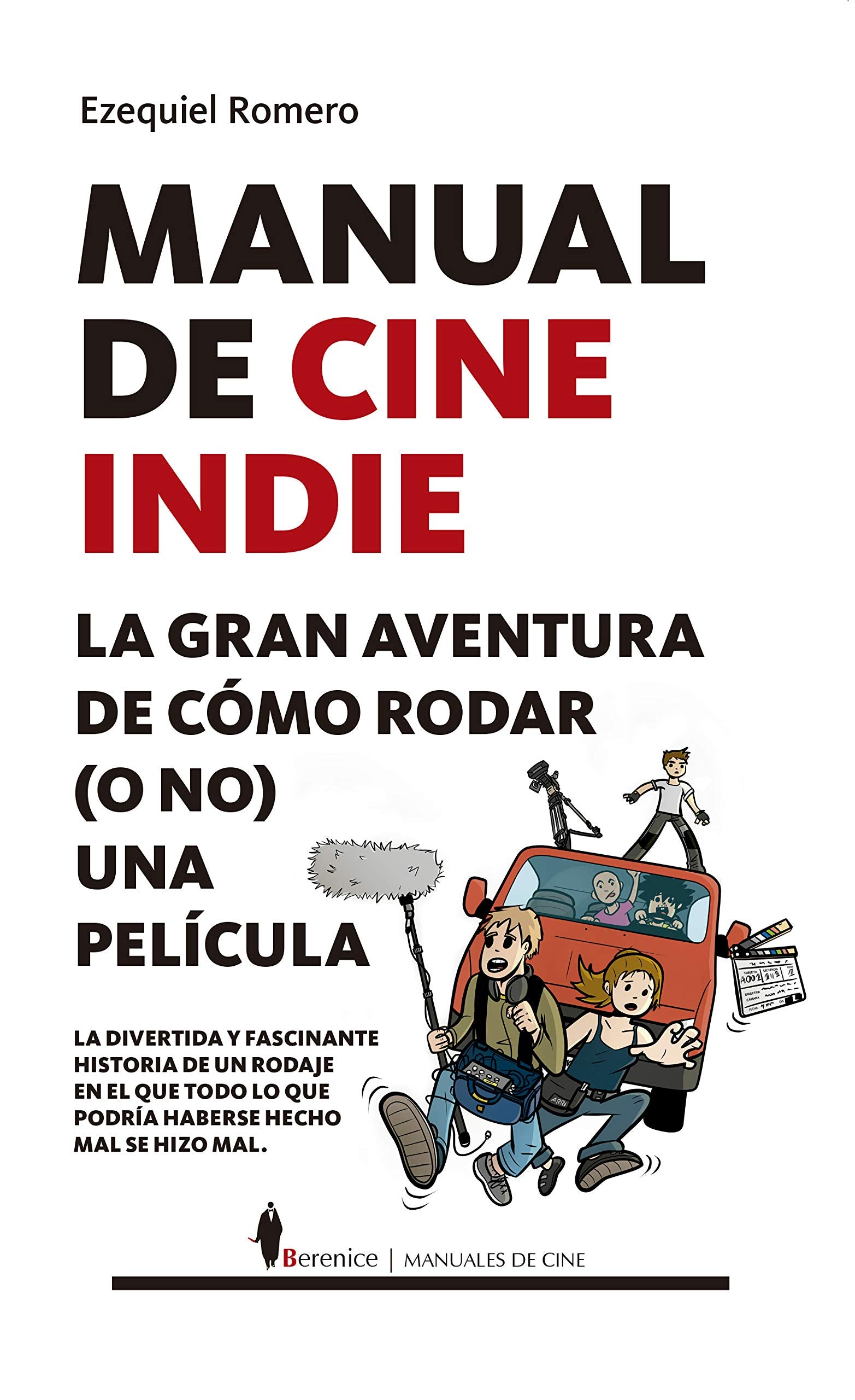Manual de cine indie / Indie Movie Manual: La Gran Aventura De Como Rodar (O No) Una Pelicula book