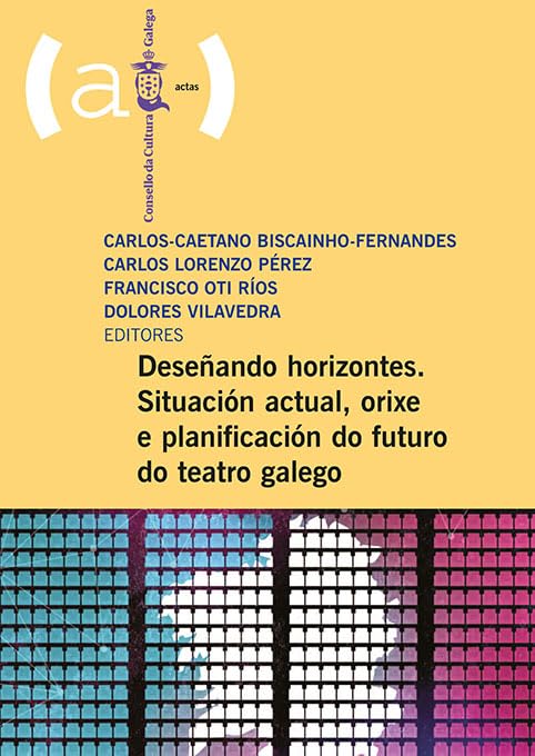 Deseñando horizontes.: Situación actual, orixe e planificación do futuro do teatro galego (Actas) Books