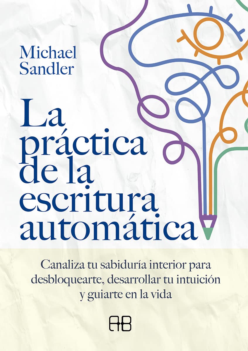 La práctica de la escritura automática: Canaliza tu sabiduría interior para desbloquearte, desarrollar tu intuición y guiarte en la vida Religion & Esotericism