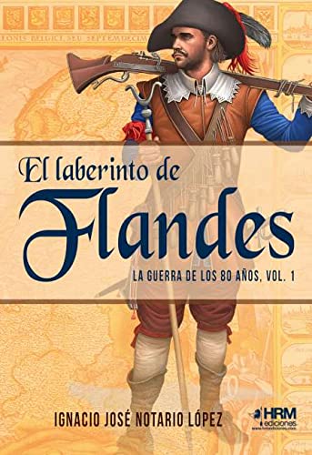 El laberinto de Flandes: La guerra de los 80 años, vol. 1 Politics & History