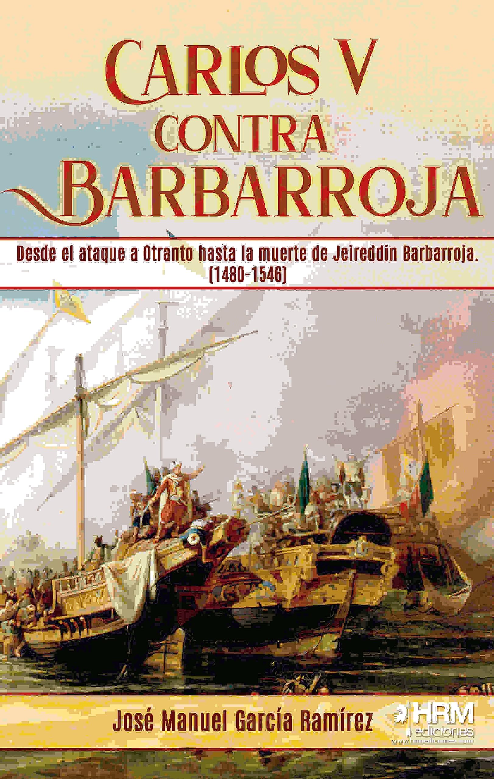 Carlos V contra Barbarroja: Desde el ataque a Otranto hasta la muerte de Jeireddin Barbarroja Politics & History