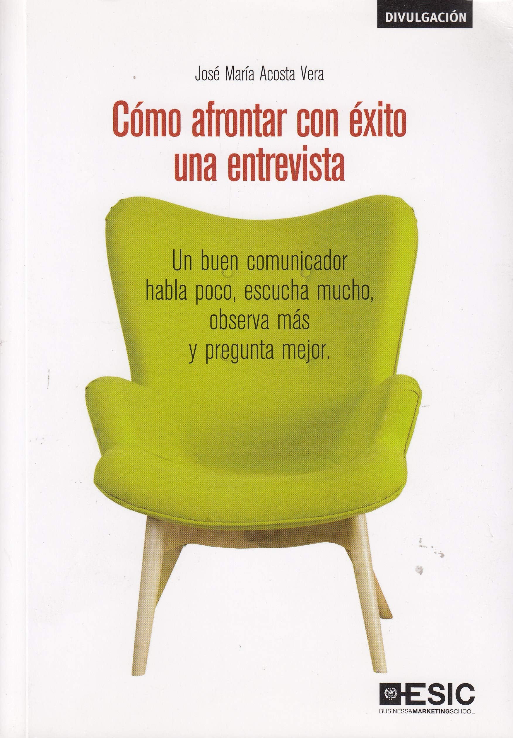 Cómo afrontar con éxito una entrevista : un buen comunicador habla poco, escucha mucho, observa más y pregunta mejor Books