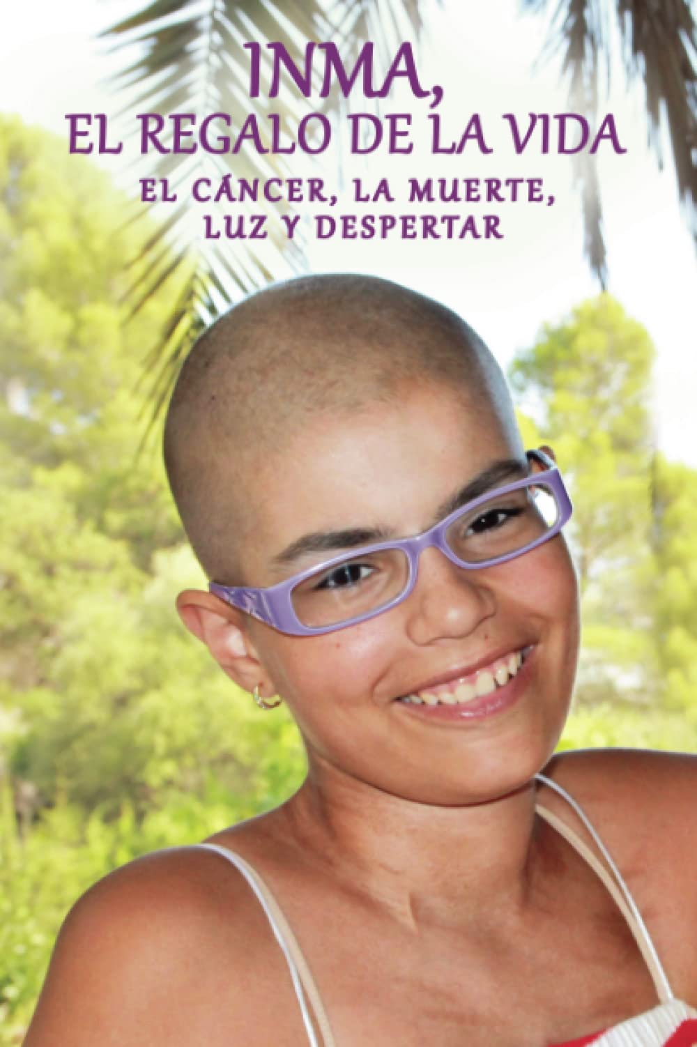 INMA, EL REGALO DE LA VIDA: EL CÁNCER, LA MUERTE, LUZ Y DESPERTAR Self-help