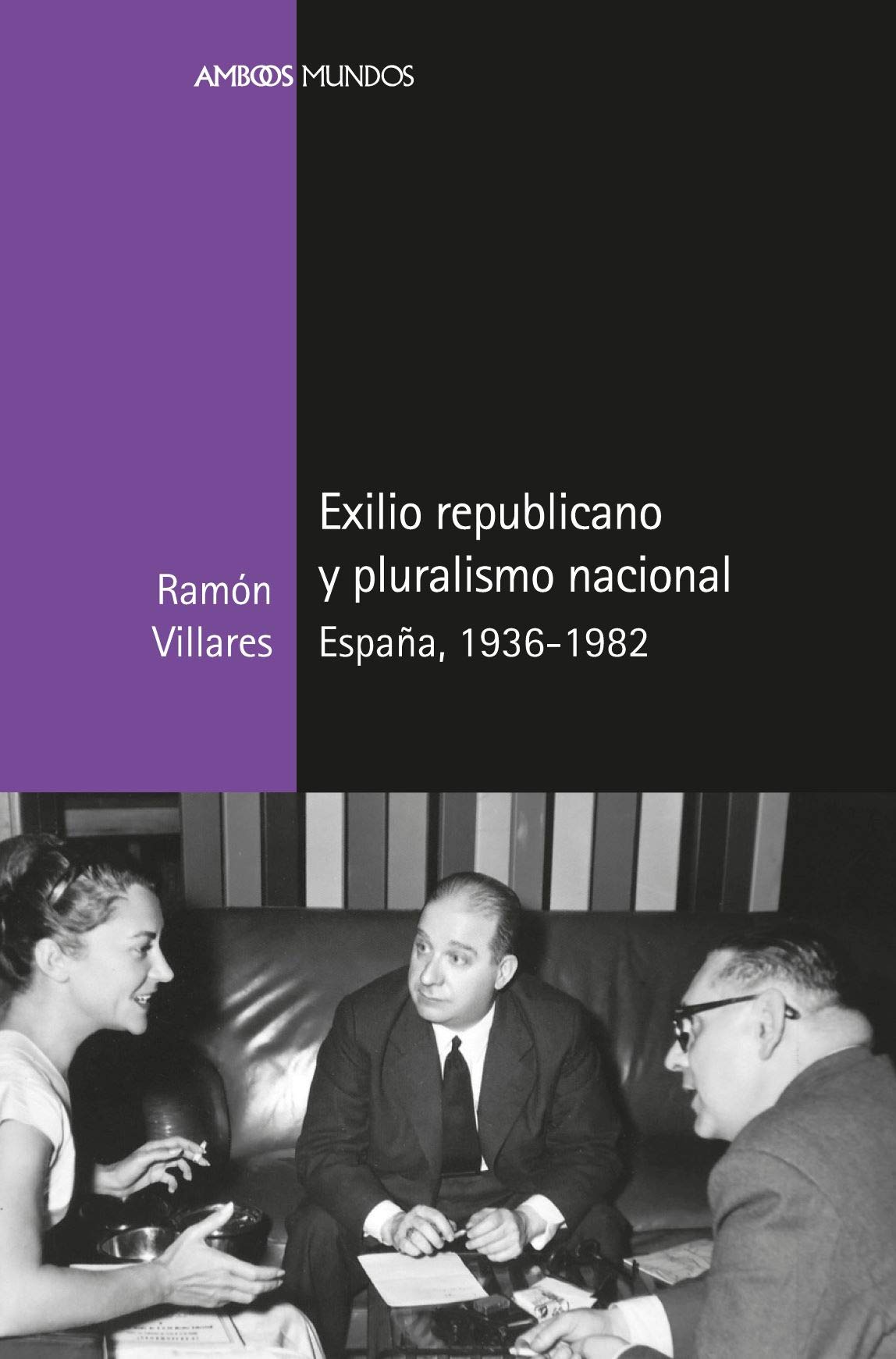 Exilio republicano y pluralismo nacional: España, 1936-1982 (Ambos Mundos) Politics & History