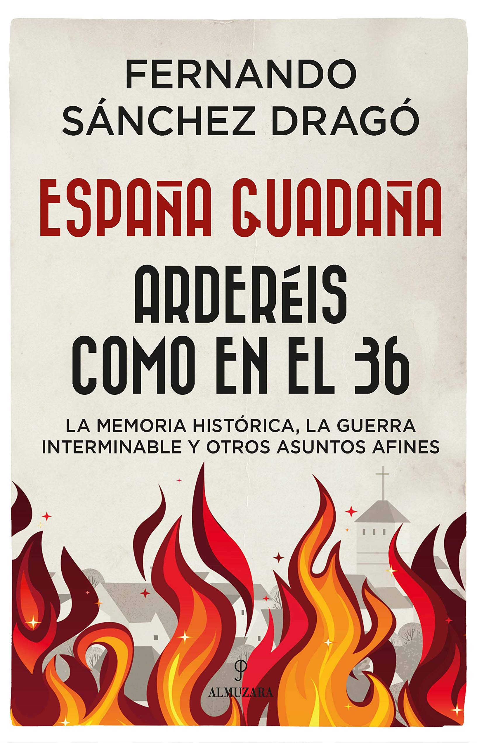 España guadaña. Arderéis como en el 36: La Memoria Histórica, la Guerra Interminable y otros asuntos afines (Historia) Politics & History