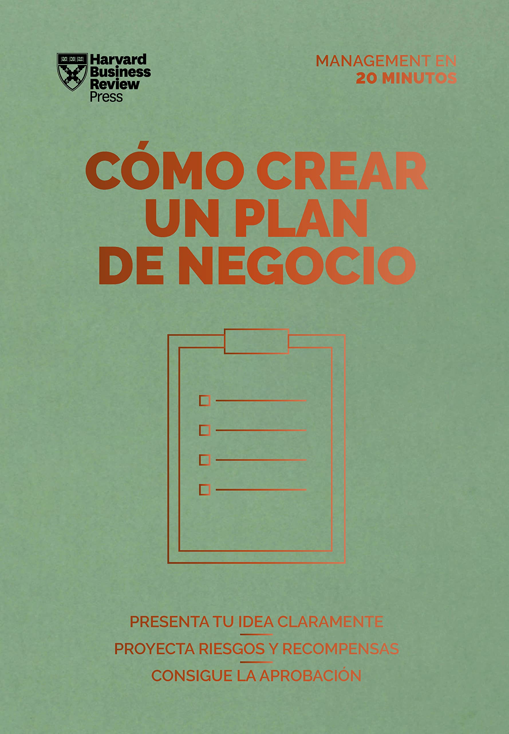 Cómo crear un plan de negocio. Serie Management en 20 minutos: Presenta tu idea claramente, proyecta riesgos y recompensas, consigue la aprobación Business, Finance & Career