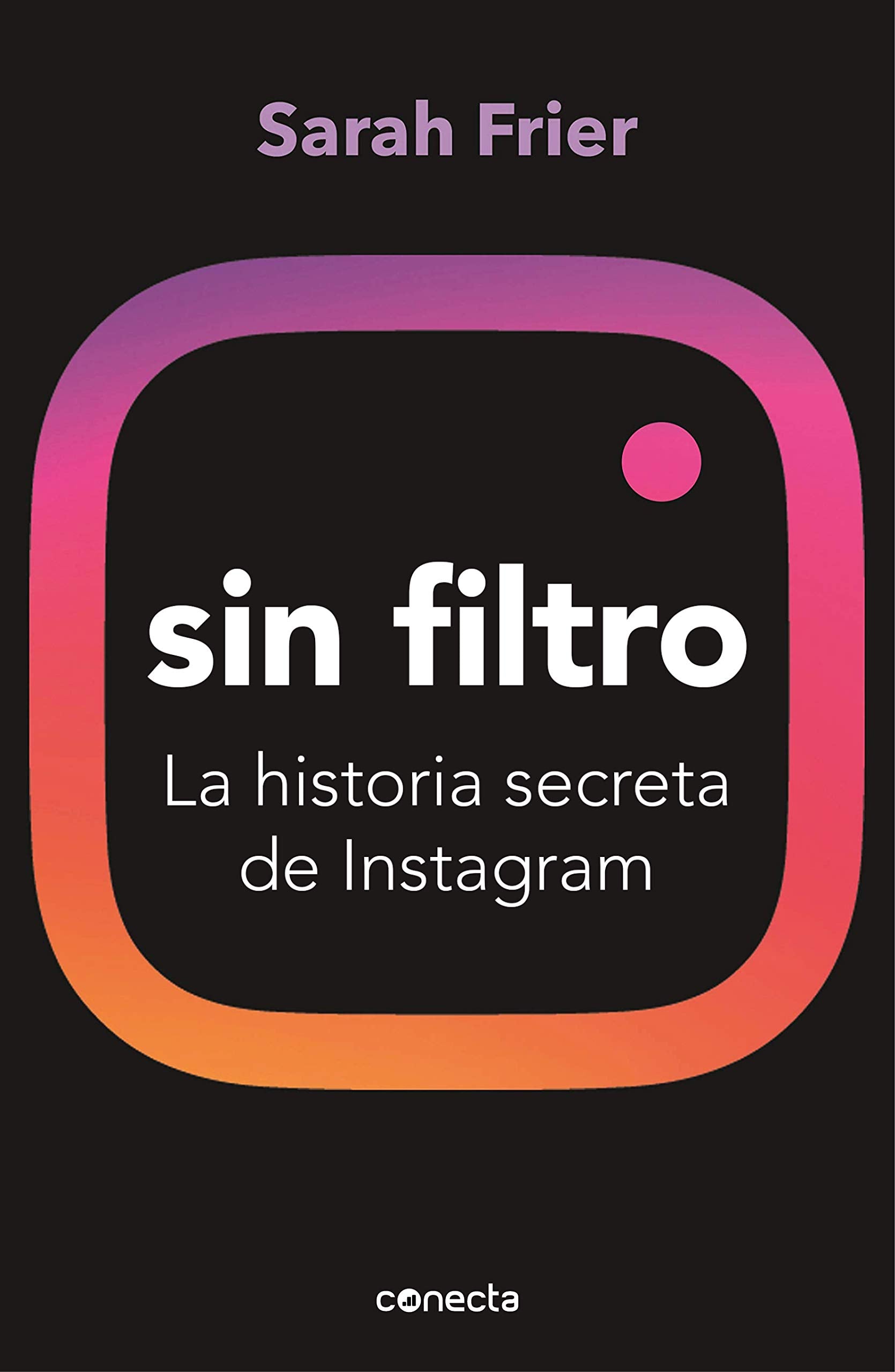 Sin filtro: La historia secreta de Instagram (Conecta) Business, Finance & Career