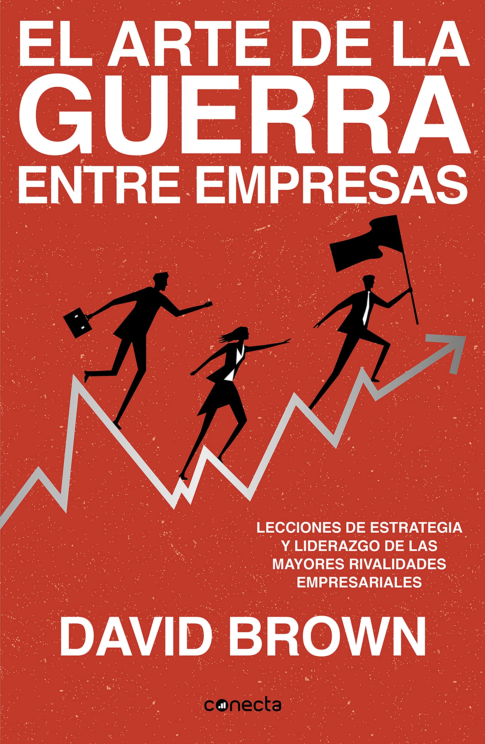 El arte de la guerra entre empresas: Lecciones de estrategia y liderazgo de las mayores rivalidades empresariales (Conecta) Politics & Society