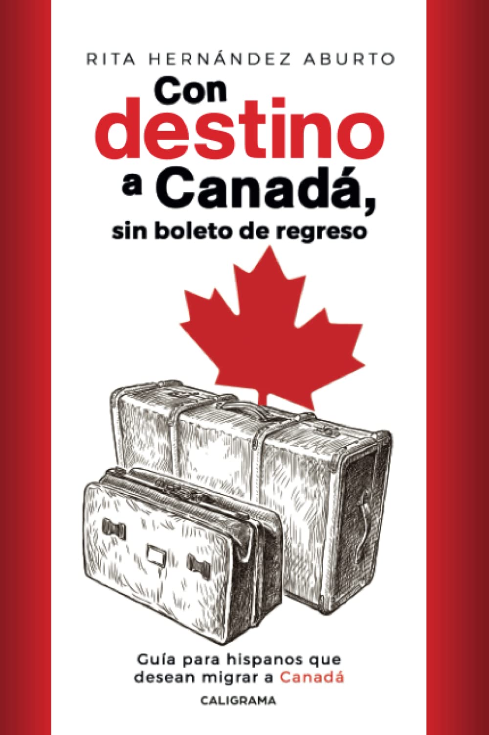 Con destino a Canadá, sin boleto de regreso: Guía para hispanos que desean migrar a Canadá (Caligrama) Leisure, Home & Garden