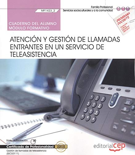 Cuaderno del alumno. Atención y gestión de llamadas entrantes en un servicio de teleasistencia (MF1423_2). Gestión de llamadas de teleasistencia (SSCG0111). Certificados de profesionalidad Social Sciences