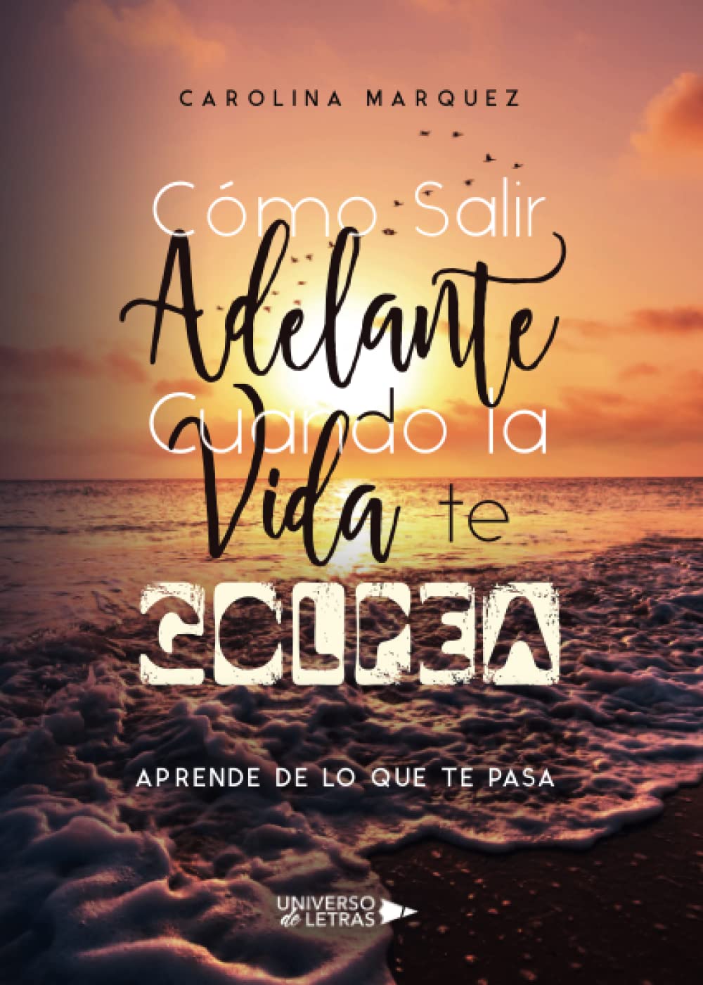 Cómo Salir Adelante Cuando la Vida te Golpea: Aprende de lo que te pasa Self-help