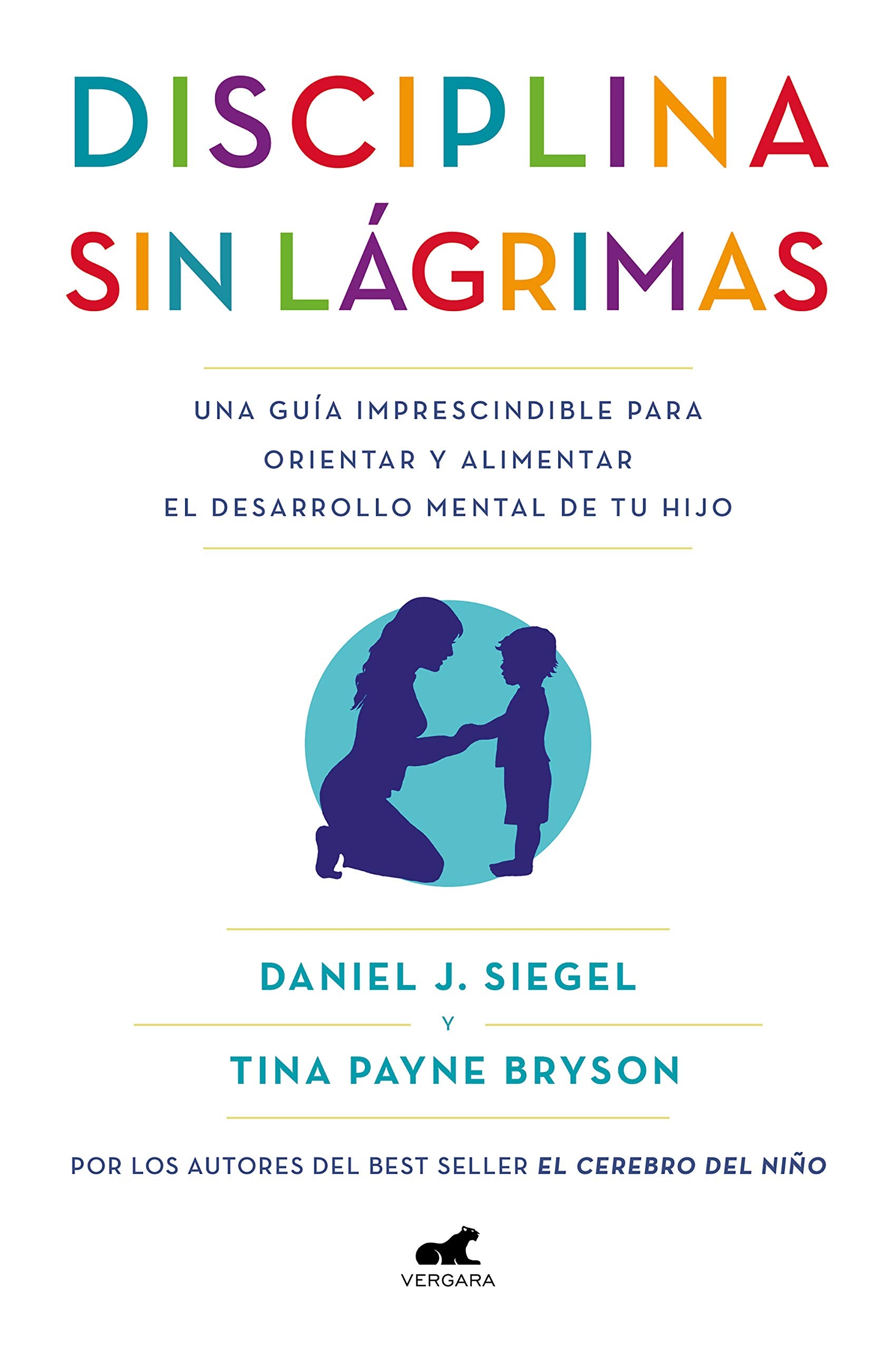 Disciplina sin lágrimas: Una guía imprescindible para orientar y alimentar el desarrollo mental de tu hijo (Vergara) Education & Training