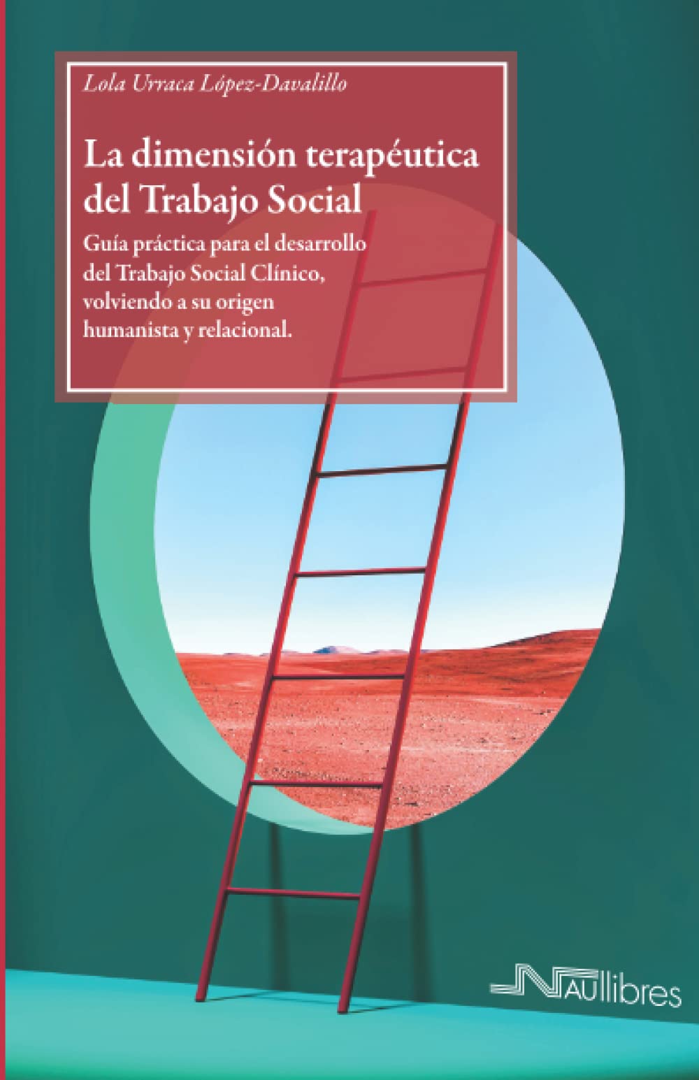 La dimensión terapéutica del Trabajo Social: Guía práctica para el desarrollo del Trabajo Social Clínico, volviendo a su origen humanista y relacional Social Sciences