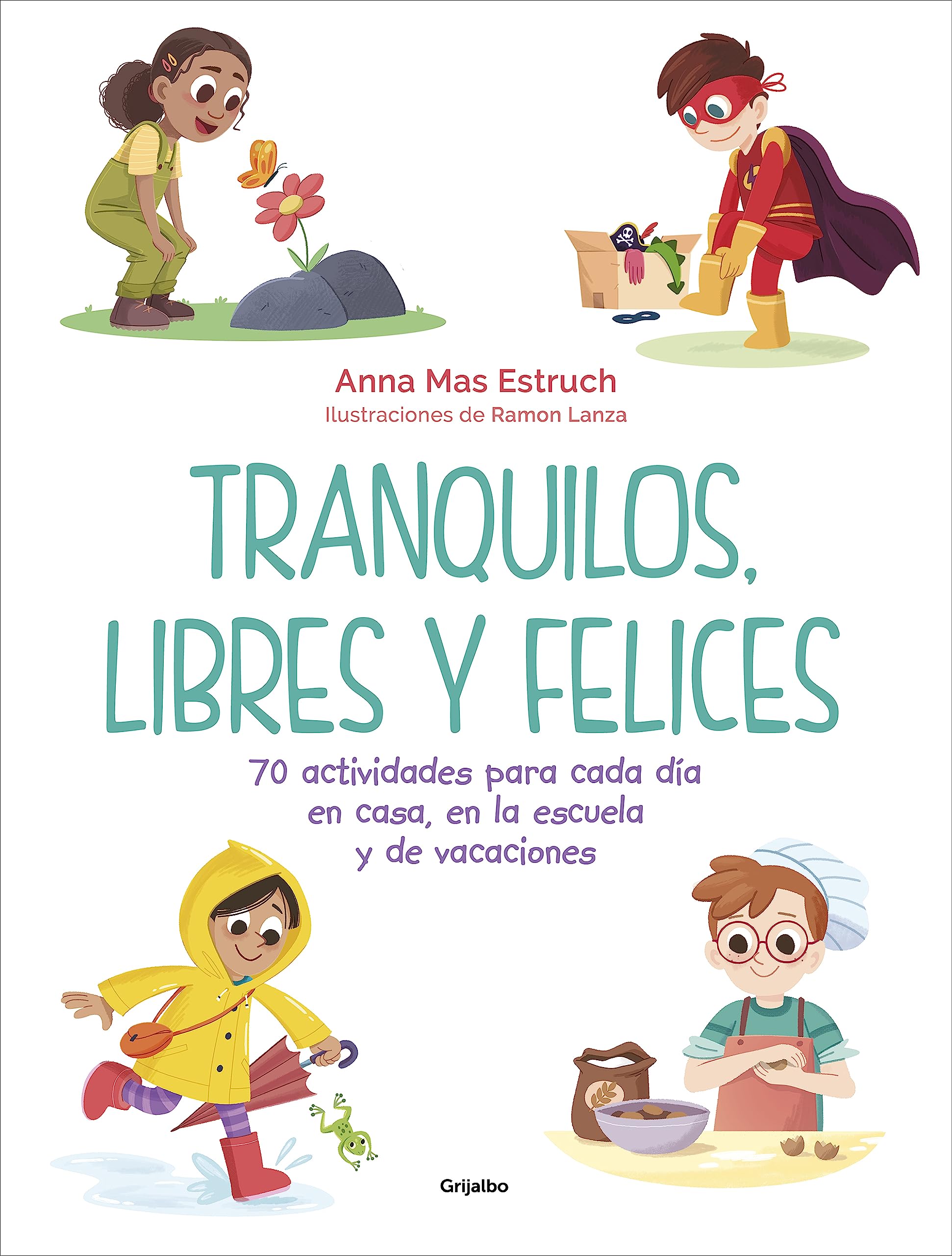 Tranquilos, libres y felices: 70 actividades para cada día en casa, en la escuela y de vacaciones book