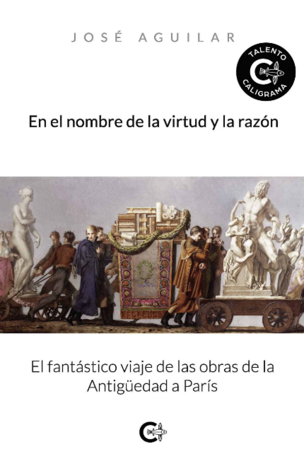 En el nombre de la virtud y la razón: El fantástico viaje de las obras de la Antigüedad a París (Talento) Historical Fiction