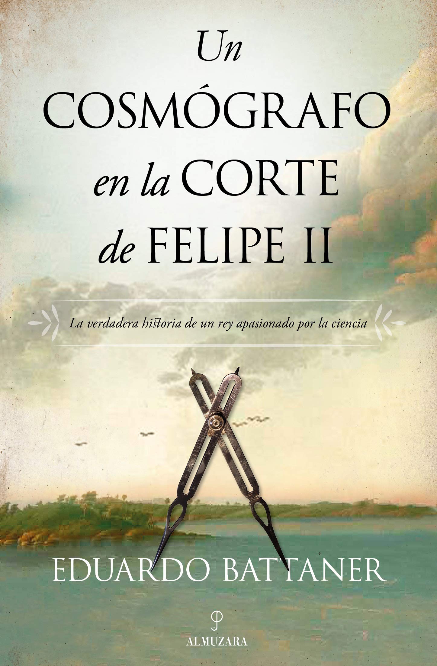 Un Cosmografo En La Corte de Felipe II (Novela Histórica) Historical Fiction