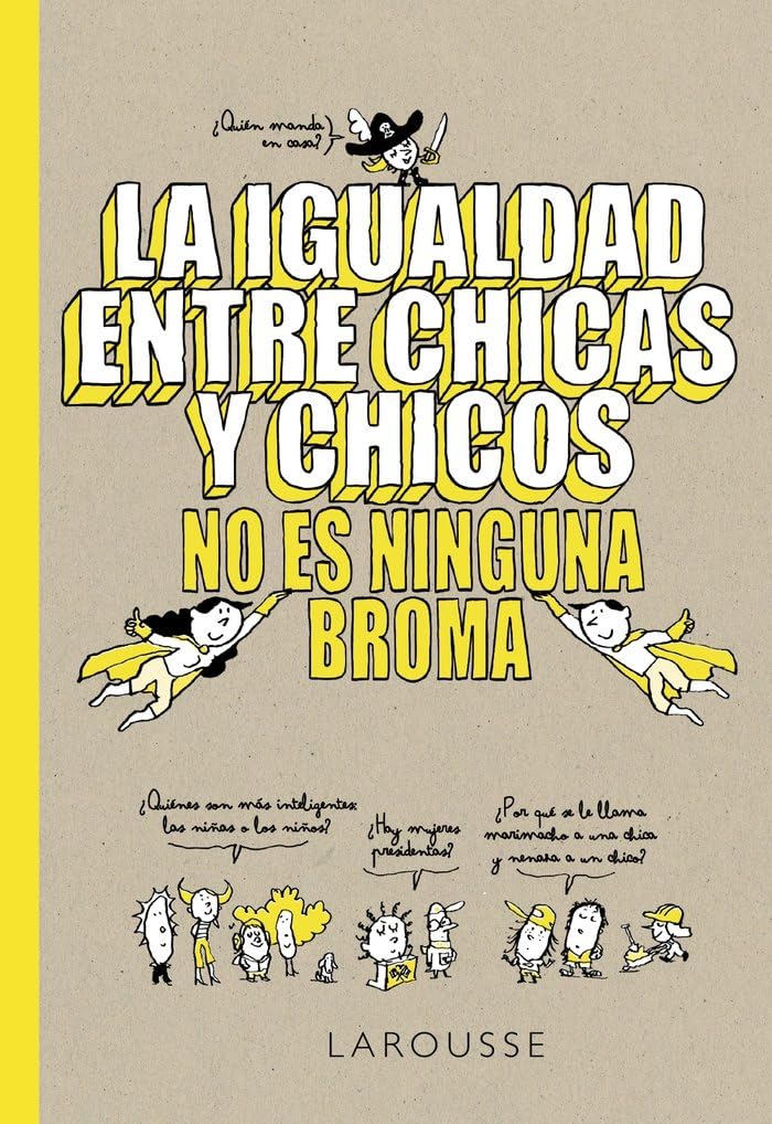 La igualdad entre chicas y chicos no es ninguna broma (LAROUSSE - Infantil / Juvenil - Castellano - A partir de 8 años) Non-fiction