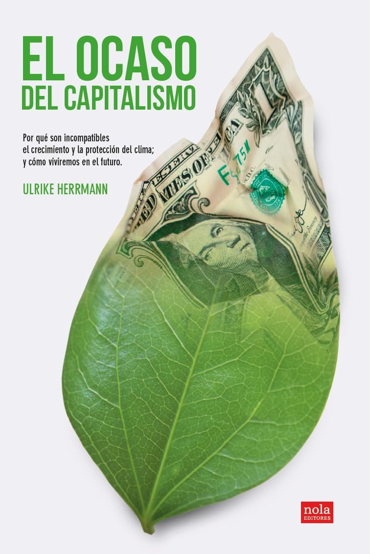 El ocaso del capitalismo: Por qué son incompatibles el crecimiento y la protección del clima; y cómo viviremos en el futuro book