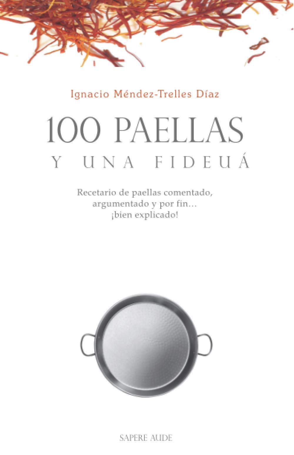 100 paellas y una fideuá | Recetario de paellas comentado, argumentado y por fin ¡bien explicado!: Edición de bolsillo (GASTROSOFICA, Band 3) Leisure, Home & Garden