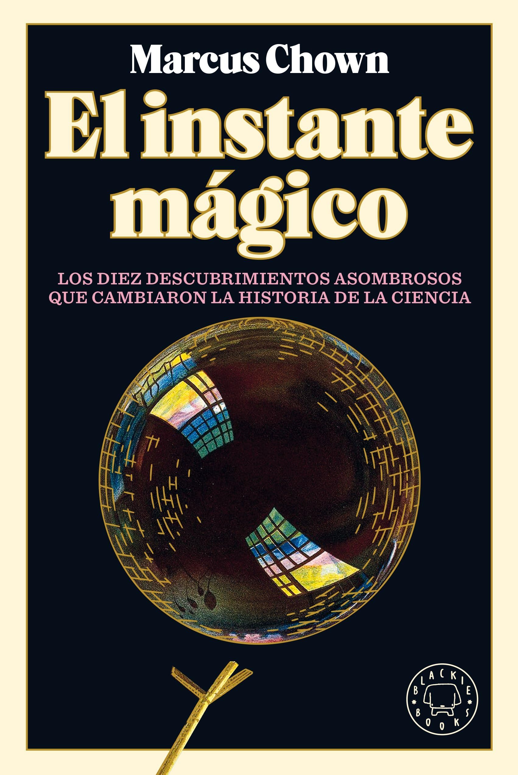 El instante mágico: Los diez descubrimientos asombrosos que cambiaron la historia de la ciencia book