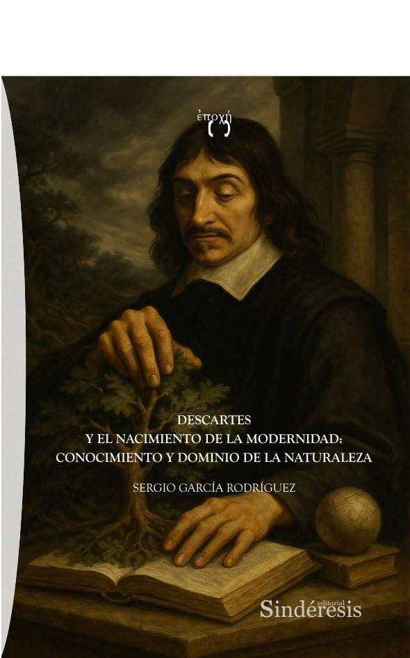 DESCARTES Y EL NACIMIENTO DE LA MODERNIDAD: CONOCIMIENTO Y DOMINIO DE LA NATURALEZA (COLECCIÓN EPOCHÉ, Band 3) Philosophy