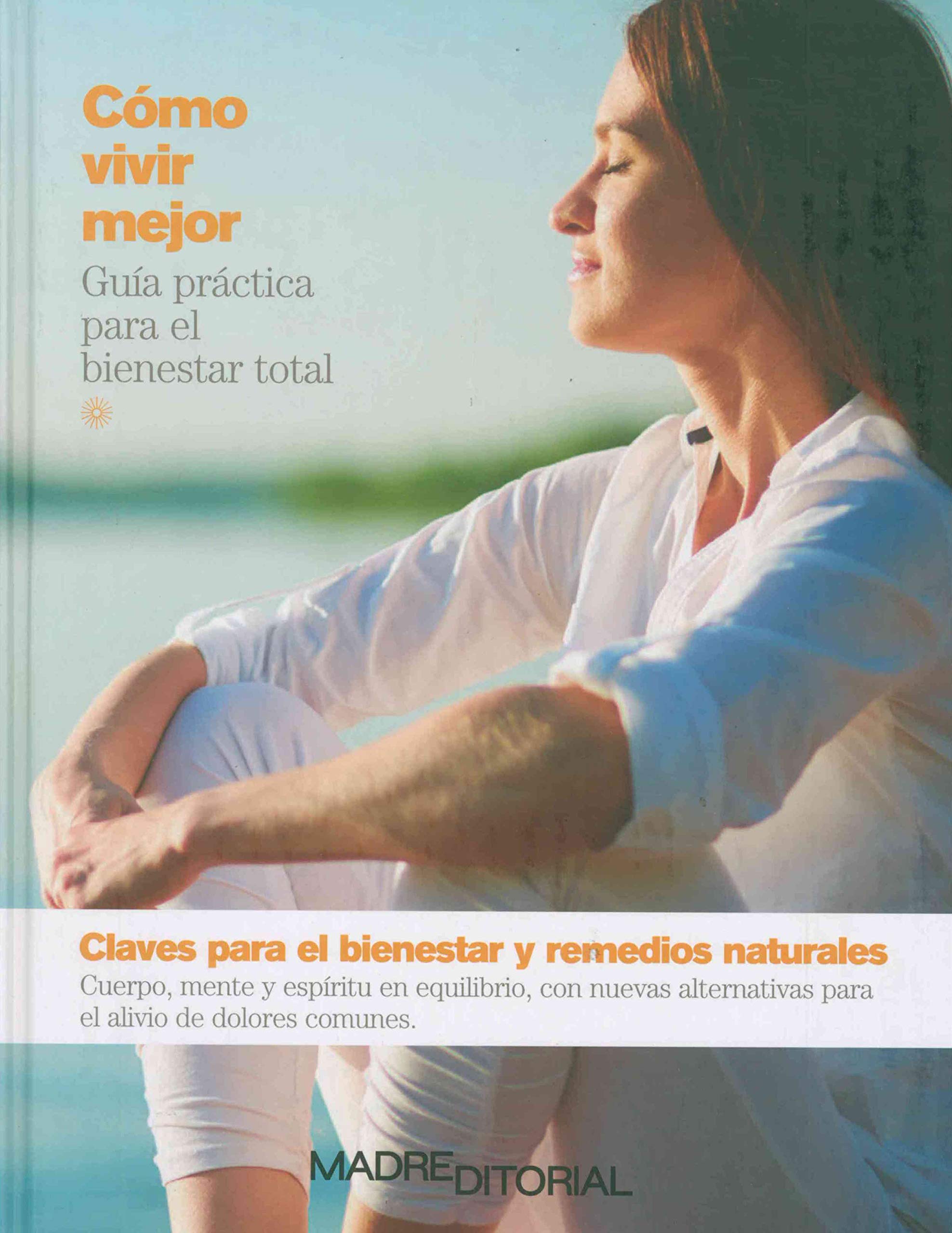 Claves para el bienestar y Remedios naturales: Cuerpo, mente y espíritu en equilibrio, con nuevas alternativas para el alivio de dolores comunes (Cómo vivir mejor) Books