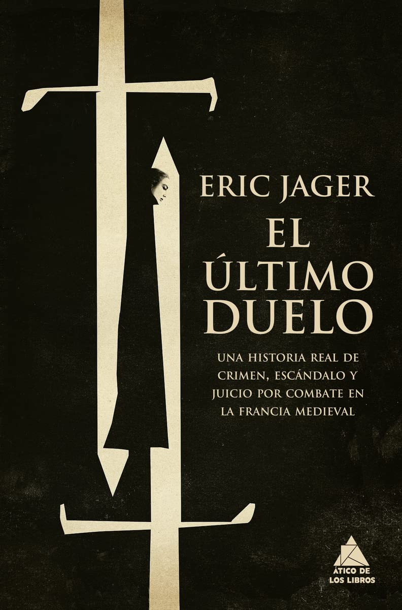 El último duelo: Una historia real de crimen, escándalo y juicio por combate en la Francia medieval (Ático Tempus, Band 19) Politics & History