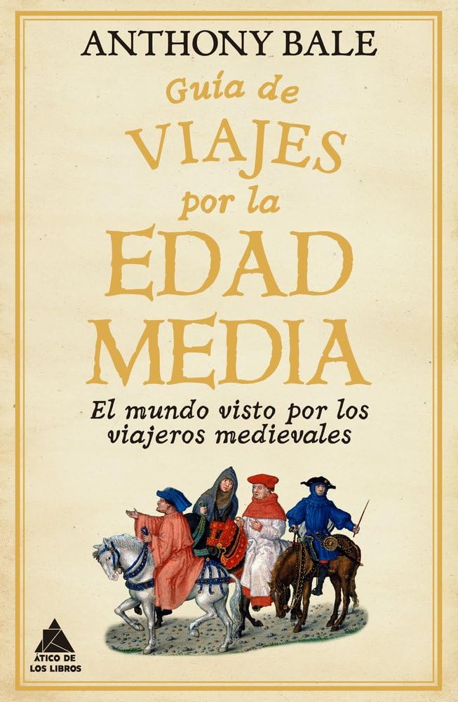 Guía de viajes por la Edad Media: El mundo visto por los viajeros medievales (Ático Historia, Band 99) Politics & History