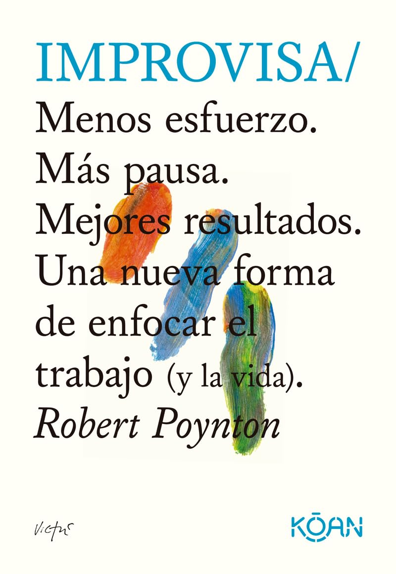 Improvisa / Do Improvise: Menos Esfuerzo. Mas Pausa. Mejores Resultados. Una Nueva Forma De Enfocar El Trabajo Y La Vida. book