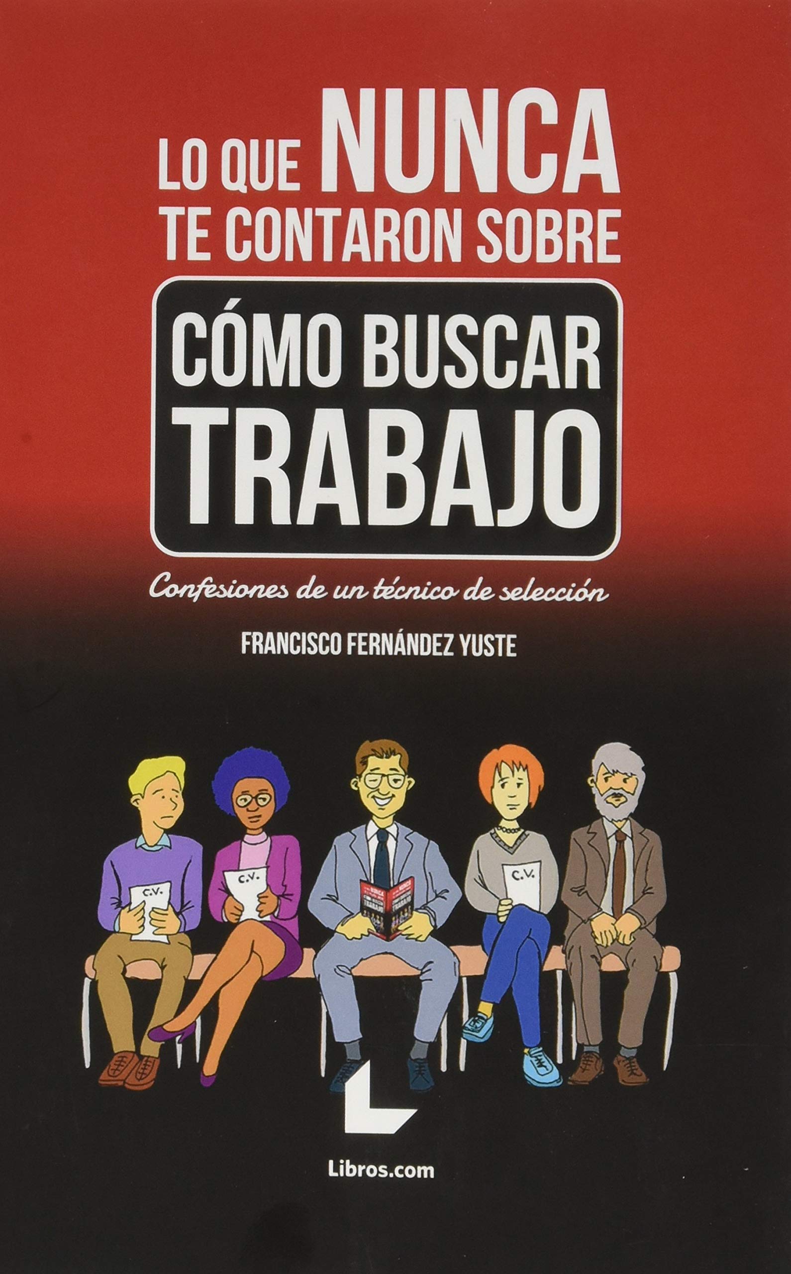 Lo que nunca te contaron sobre cómo buscar trabajo: Confesiones de un técnico de selección book