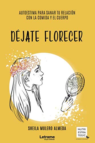 Déjate florecer: autoestima para sanar tu relación con la comida y el cuerpo (Autoayuda, Band 1) Self-help