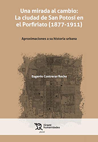 Una mirada al cambio: la ciudad de San Luis Potosí en el Porfiriato (1877-1911) (Plural -México-) Law