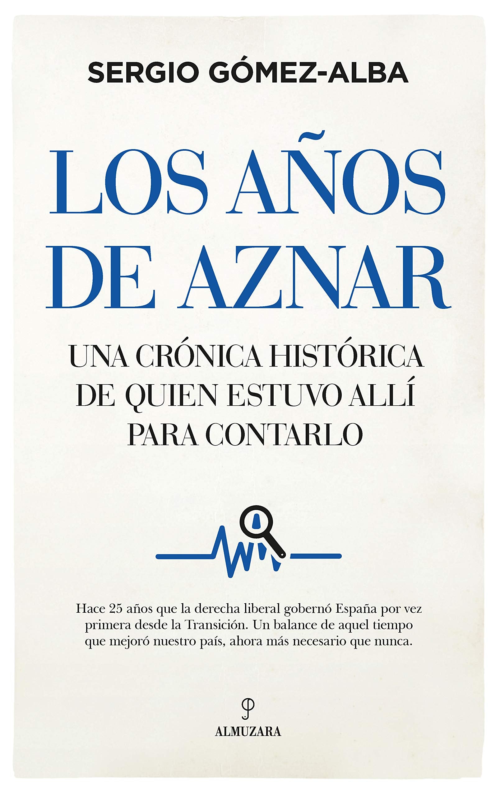 Los años de Aznar: Una crónica histórica de quién estuvo allí para contarlo (Pensamiento político) Politics & History