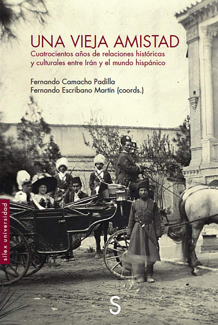 Una vieja amistad: Cuatrocientos años de relaciones históricas y culturales entre Irán y el mundo hispánico (Sílex Universidad) Books