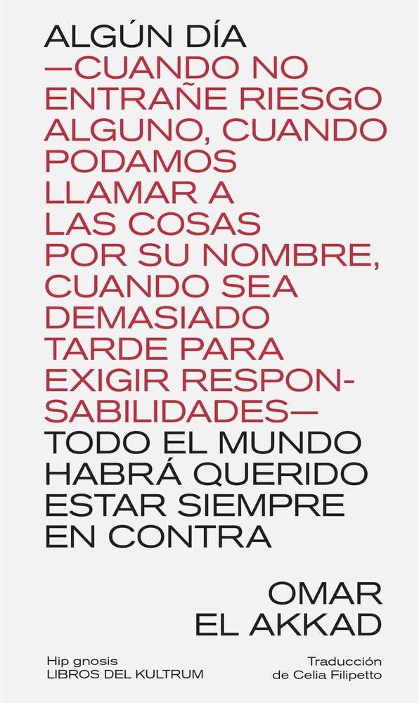 ALGÚN DÍA TODO EL MUNDO HABRÁ QUERIDO ESTAR SIEMPRE EN CONTRA: -CUANDO NO ENTRAÑE RIESGO ALGUNO, CUANDO PODAMOS LLAMAR A LAS COSAS POR SU NOMBRE, ... TARDE PARA EXIGIR RESPONSABILIDADES- book