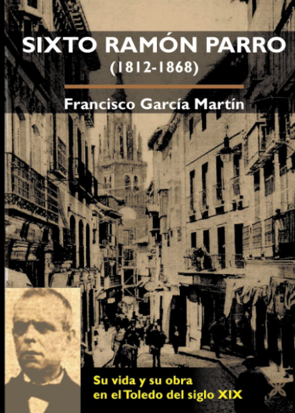 SIXTO RAMÓN PARRO (1812-1868): Su vida y su obra en el Toledo del siglo XIX Books
