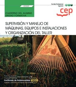 Cuaderno del alumno. Supervisión y manejo de máquinas, equipos e instalaciones y organización del taller (UF0029). Certificados de profesionalidad. Jardinería y restauración del paisaje (AGAO0308) Leisure, Home & Garden