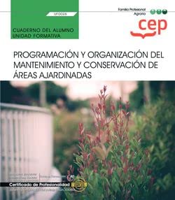 Cuaderno del alumno. Programación y organización del mantenimiento y conservación de áreas ajardinadas (UF0026). Certificados de profesionalidad. Jardinería y restauración del paisaje (AGAO0308) Leisure, Home & Garden