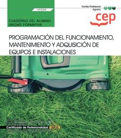 Cuaderno del alumno. Programación del funcionamiento, mantenimiento y adquisición de equipos e instalaciones (UF0028). Certificados de profesionalidad. Jardinería y restauración del paisaje (AGAO0308) Leisure, Home & Garden