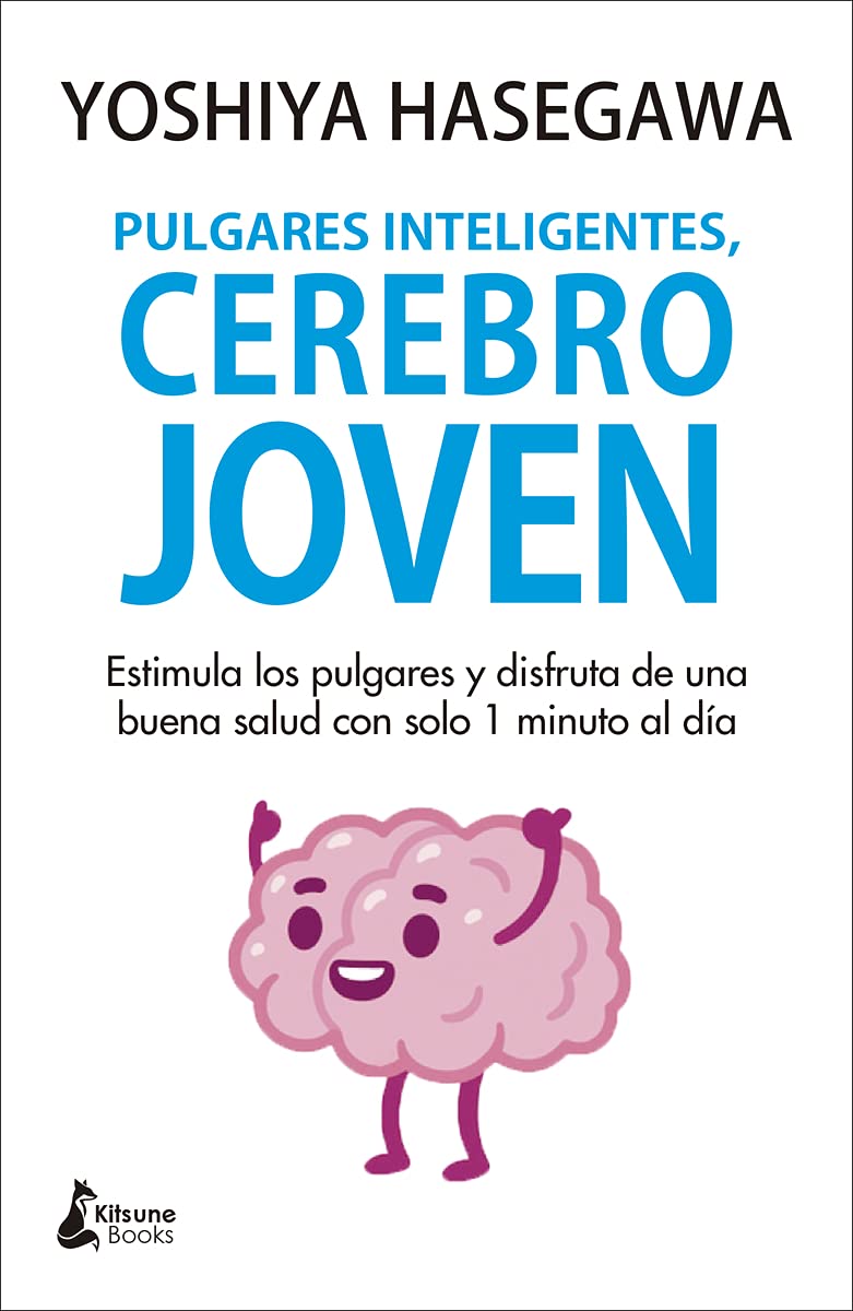 Pulgares inteligentes, cerebro joven / Thumbnail Finger Stimulation of the Brain: Estimula Los Pulgares Y Disfruta De Una Buena Salud Con Solo 1 Minuto Al Dia book