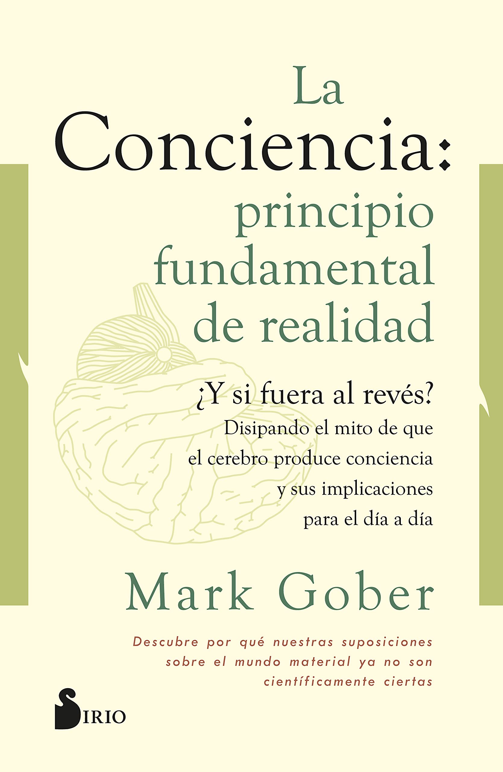 La conciencia: principio fundamental de realidad: ¿Y si fuera al revés? Disipando el mito de que la conciencia es producto del cerebro. Religion & Esotericism