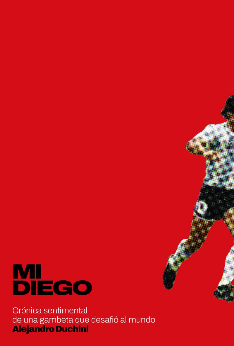 Mi Diego : crónica sentimental de una gambeta que desafió al mundo book
