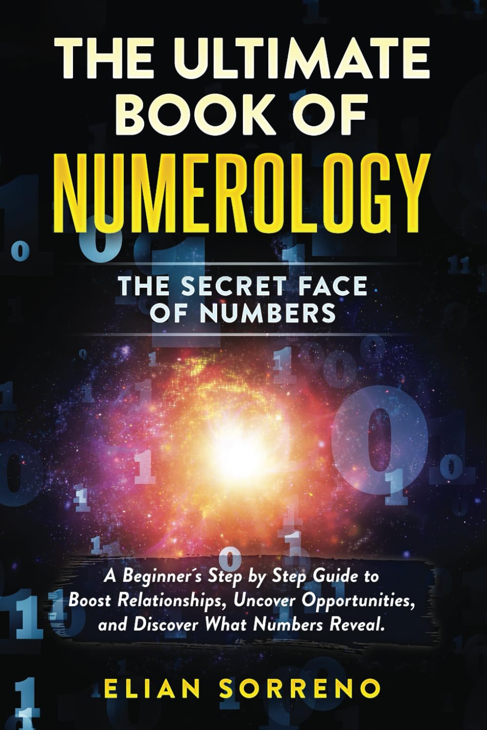 The Ultimate Book of Numerology. The Secret Face of Numbers: A beginner´s Step by Step Guide to Boost Relationships, Uncover Opportunities and ... and Discover What Numbers Reveal Religion & Esotericism