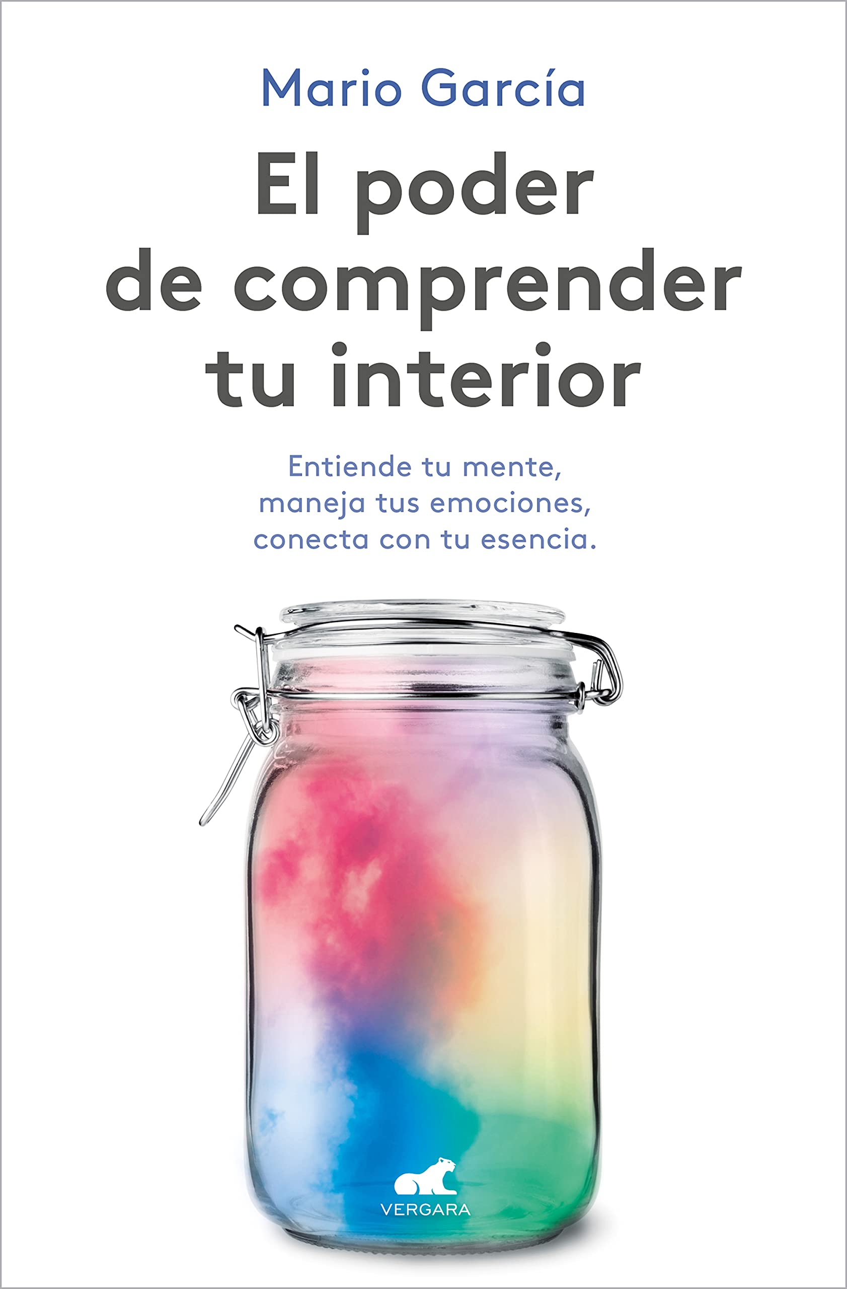 El poder de comprender tu interior: Entiende Tu Mente, Maneja Tus Emociones, Conecta Con Tu Esencia (Vergara) Business, Finance & Career